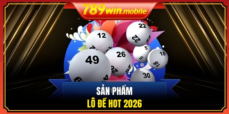 Sản phẩm lô đề hot 2026